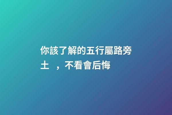你該了解的五行屬路旁土，不看會后悔